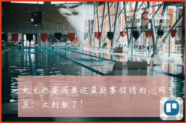 电竞也要闯奥运最新赛程猜测,网友:太刺激了!
