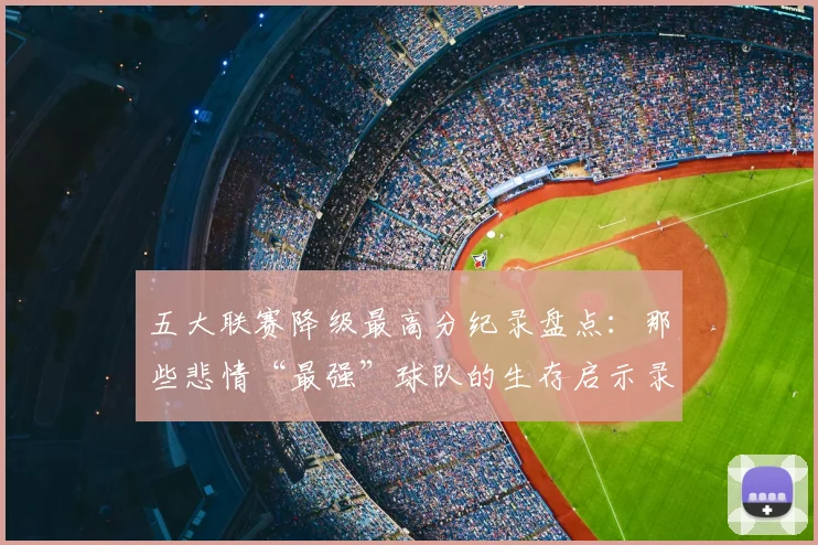 五大联赛降级最高分纪录盘点：那些悲情“最强”球队的生存启示录